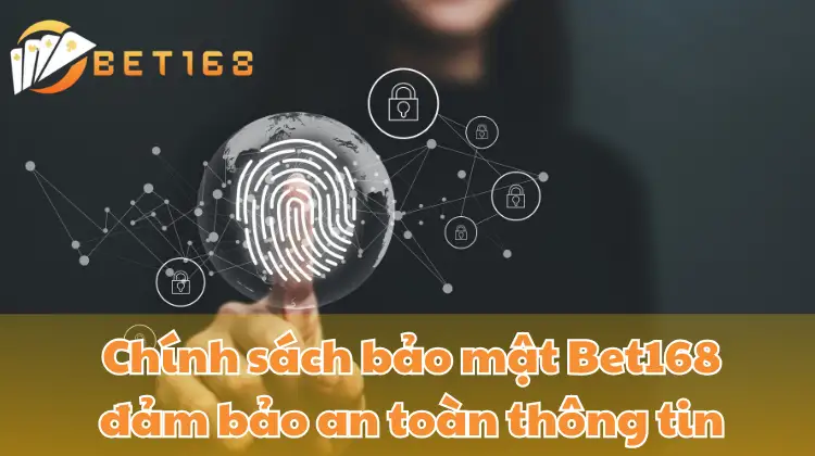 Chính sách bảo mật Bet168 đảm bảo an toàn thông tin