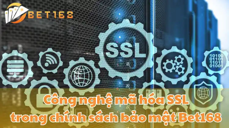 Công nghệ mã hóa SSL trong chính sách bảo mật Bet168