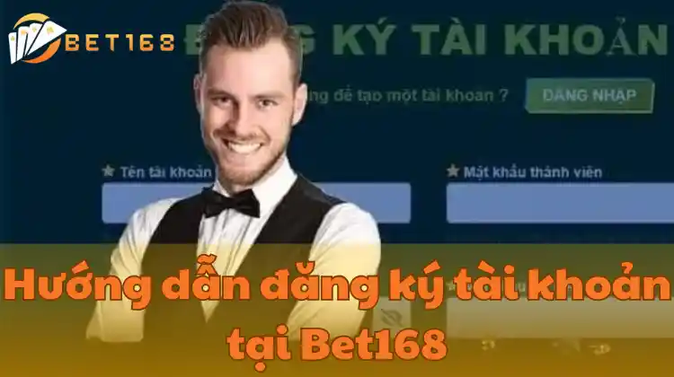 Hướng dẫn đăng ký tài khoản tại Bet168