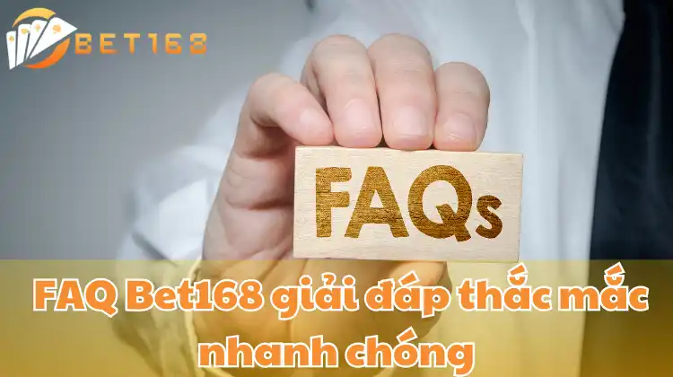 FAQ Bet168 giải đáp thắc mắc nhanh chóng