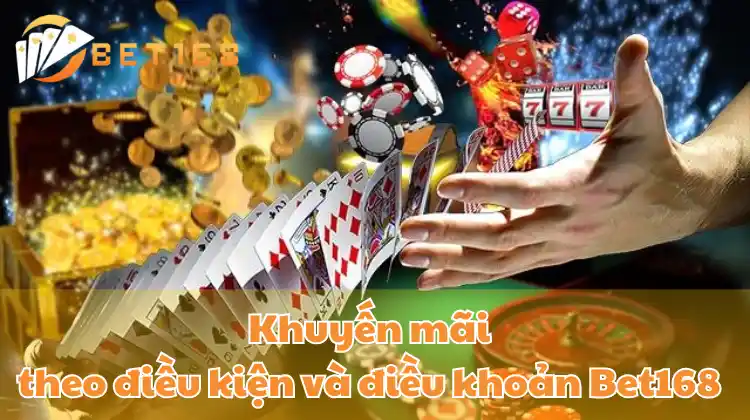 Khuyến mãi theo điều kiện và điều khoản Bet168