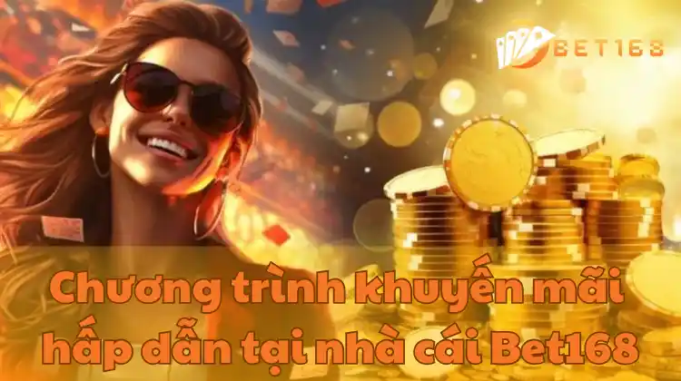 Chương trình khuyến mãi hấp dẫn tại nhà cái Bet168
