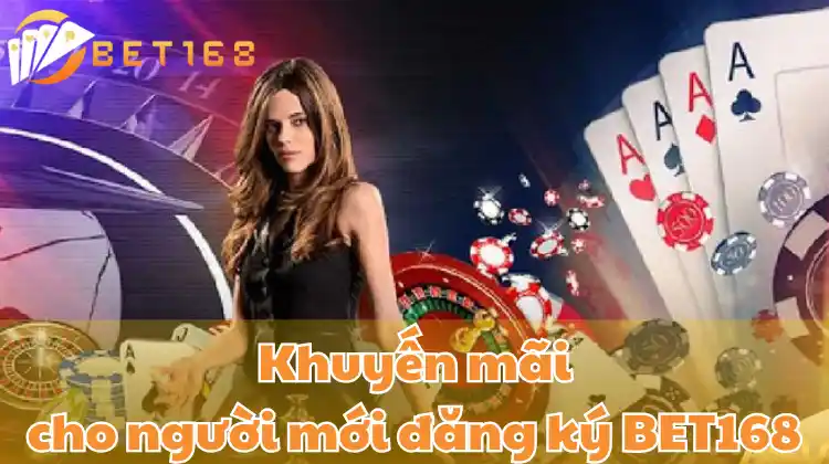 Khuyến mãi cho người mới đăng ký Bet168