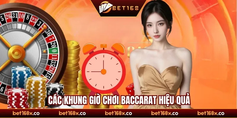 Các khung giờ chơi baccarat hiệu quả