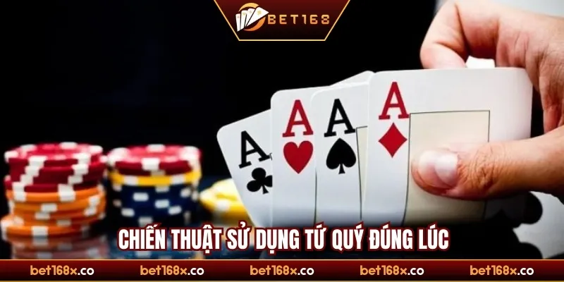 Chiến thuật sử dụng Tứ Quý đúng lúc