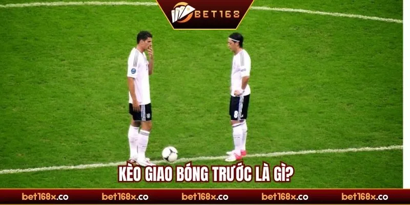 Kèo giao bóng trước là gì?