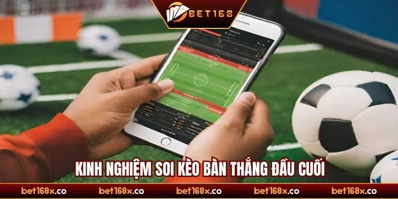 Kinh nghiệm soi kèo bàn thắng đầu bàn thắng cuối bất bại