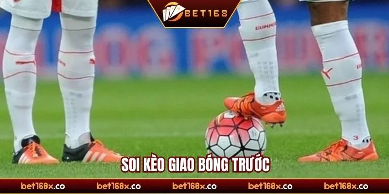 Soi kèo giao bóng trước