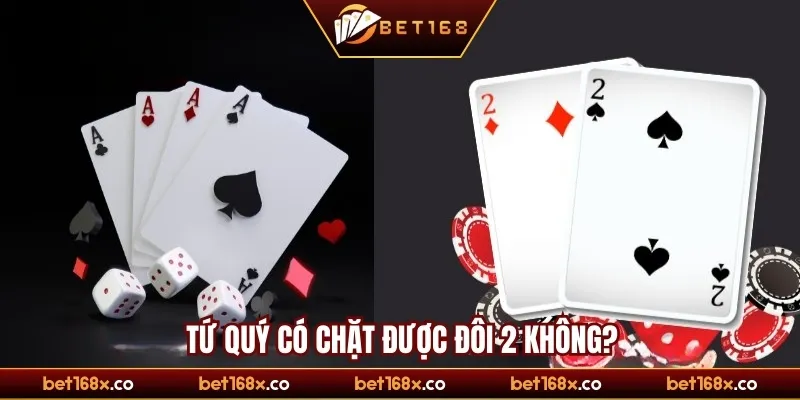 Tứ quý có chặt được đôi 2 không?