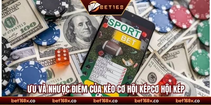 Ưu và nhược điểm của kèo cơ hội kép