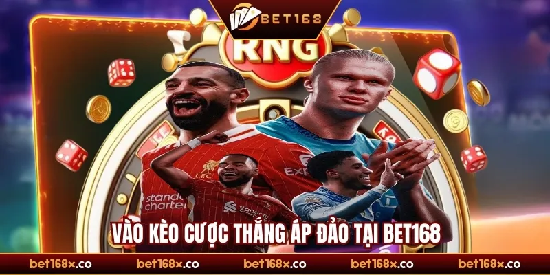 Vào kèo cược thắng áp đảo tại Bet168