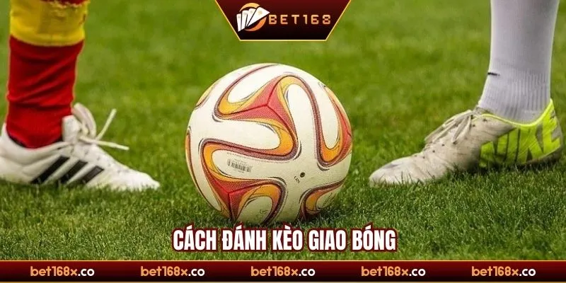Hướng dẫn cách đánh kèo giao bóng chi tiết