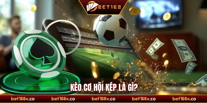 Kèo cơ hội kép là gì?